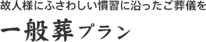 故人様にふさわしい慣習に沿ったご葬儀を一般葬プラン